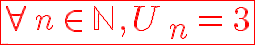 10$\red\fbox{\forall n \in \mathbb{N}, U_n = 3}